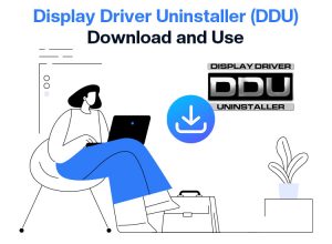 Display Driver Uninstaller (DDU) Download and Use: Complete Guide