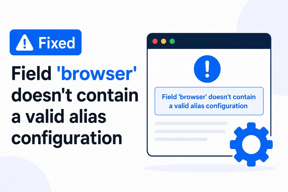 Fixed Field 'Browser' Doesn't Contain a Valid Alias Configuration (1)